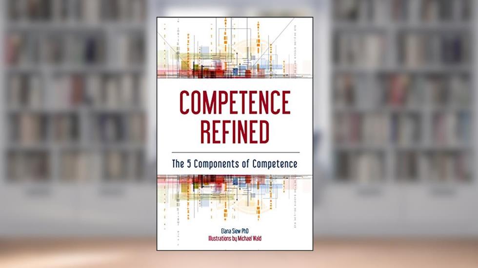 Competence Refined: The 5 Components of Competence, written by Elana Siew