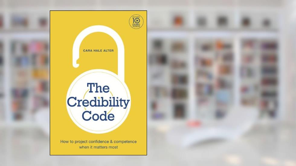 The Credibility Code: How to Project Confidence and Competence When It Matters Most, written by Cara Hale Alter