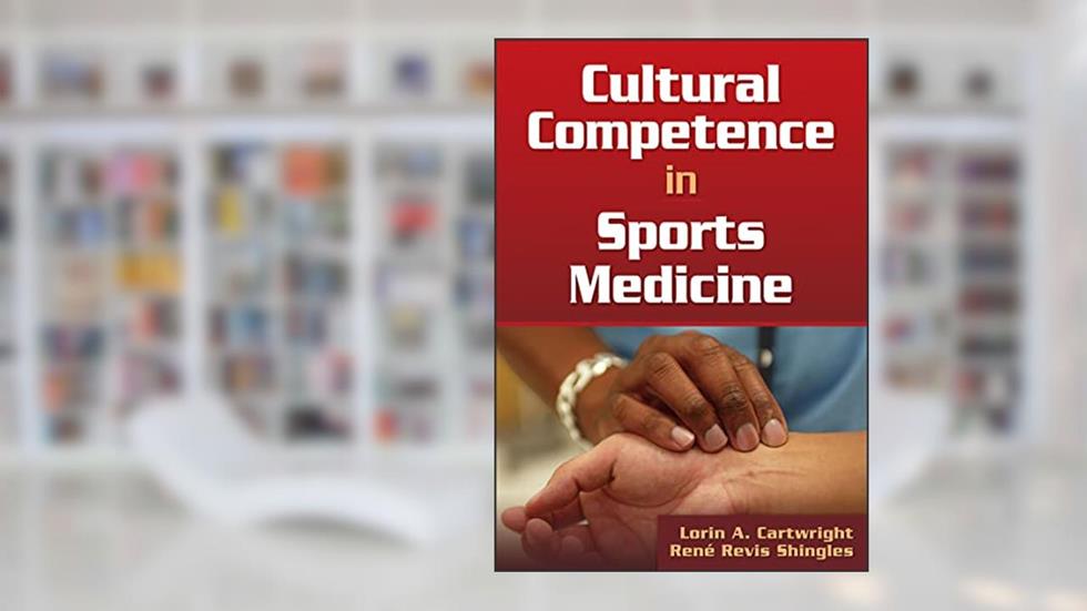 Cultural Competence in Sports Medicine, written by Lorin A. Cartwright; Rene Revis Shingles