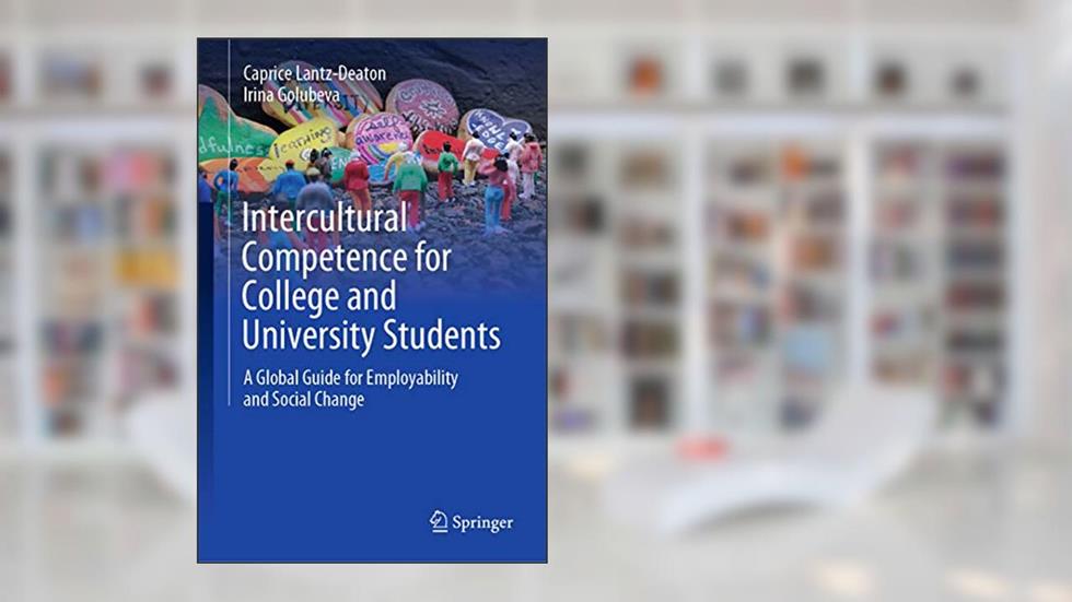 Intercultural Competence for College and University Students: A Global Guide for Employability and Social Change, written by Caprice Lantz-Deaton; Irina Golubeva