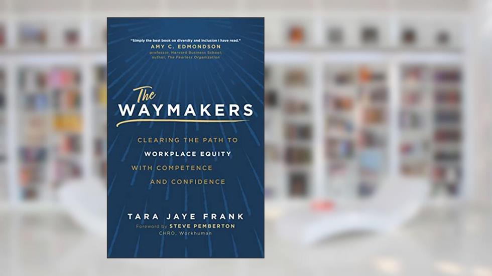 The Waymakers: Clearing the Path to Workplace Equity with Competence and Confidence, written by Tara Jaye Frank