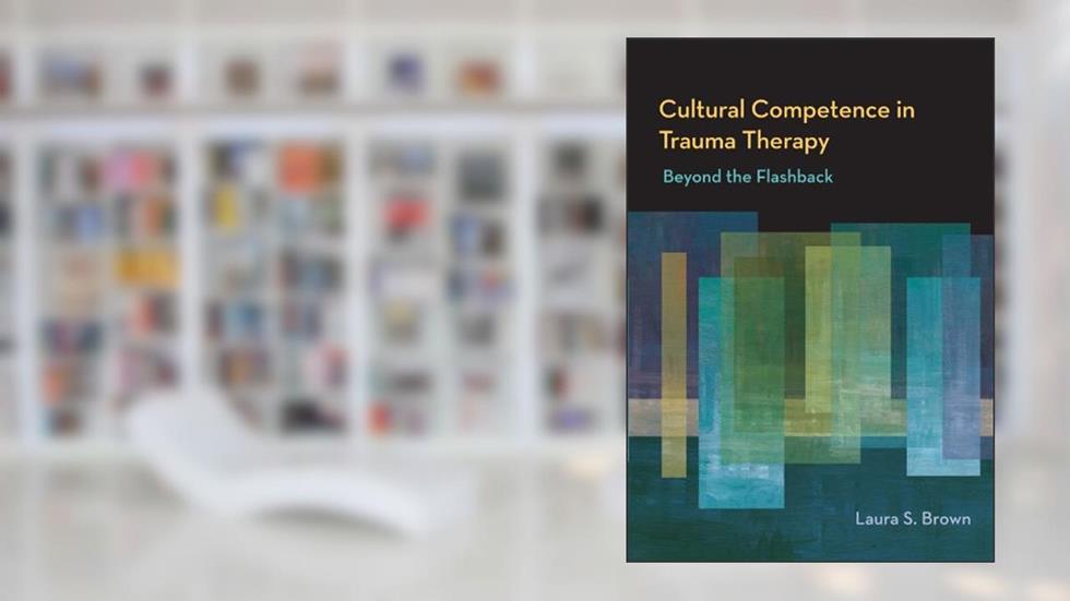 Cultural Competence in Trauma Therapy: Beyond the Flashback, written by Laura S. Brown