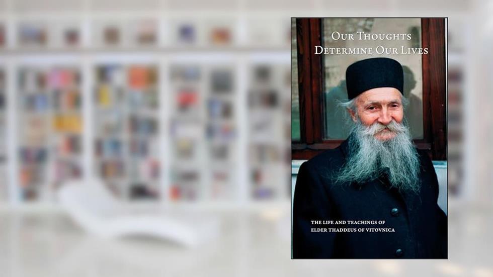 Our Thoughts Determine Our Lives: The Life and Teachings of Elder Thaddeus of Vitovnica, written by Ana Smiljanic