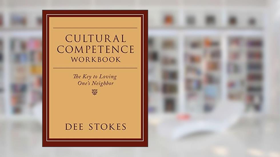 Cultural Competence Workbook: The Key to Loving One's Neighbor, written by Dee Stokes