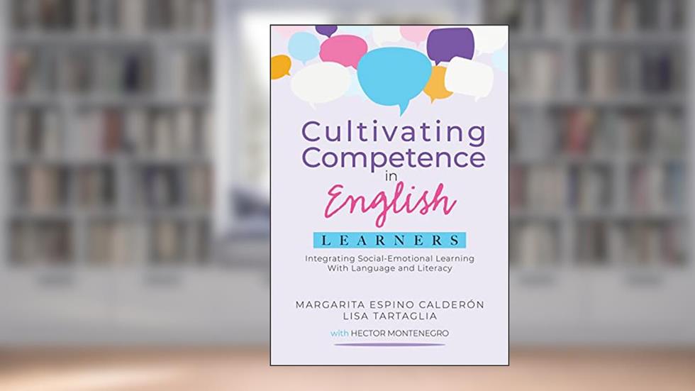 Cultivating Competence in English Learners: Integrating Social-Emotional Learning With Language and Literacy, written by Margarita Espino Calderón; Lisa Tartaglia