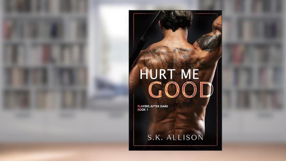 Hurt Me Good (Players After Dark Book 1), written by SK Allison