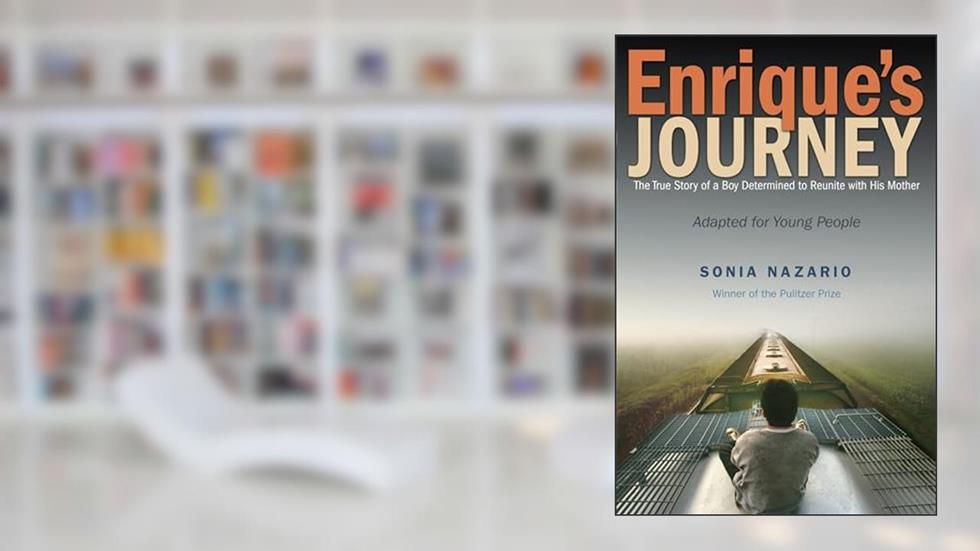 Enrique's Journey (The Young Adult Adaptation): The True Story of a Boy Determined to Reunite with His Mother, written by Sonia Nazario