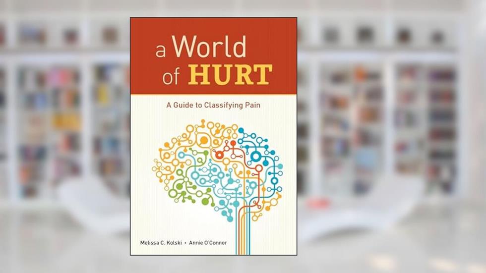 a World of HURT: A Guide to Classifying Pain, written by Annie O'Connor; Melissa C. Kolski