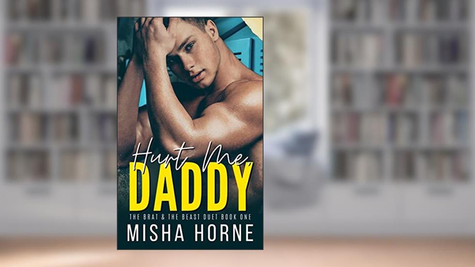 Hurt Me, Daddy (The Brat & The Beast Duet Book 1) (Maddox Sharks Football 1), written by Misha Horne