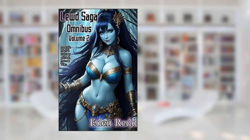Cover from Lewd Saga Omnibus Volume 2: 7 Book Collection: An Epic Digital Fantasy Adventure of Lust, Love and War, written by Eden Redd