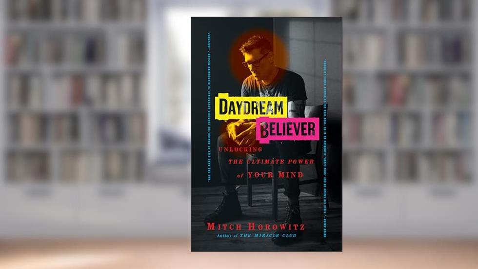 Daydream Believer: Unlocking the Ultimate Power of Your Mind, written by Mitch Horowitz