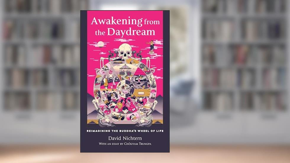 Awakening from the Daydream: Reimagining the Buddha's Wheel of Life, written by David Nichtern