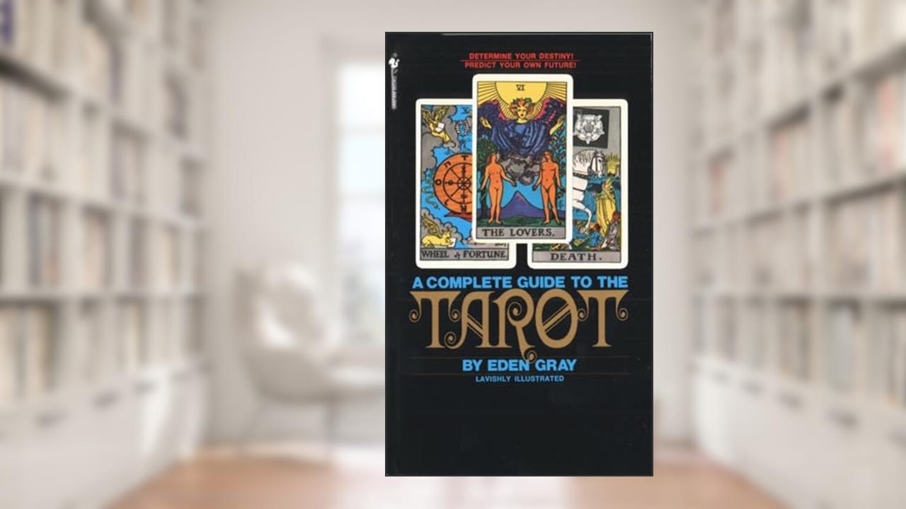 The Complete Guide to the Tarot: Determine Your Destiny! Predict Your Own Future!, written by Eden Gray