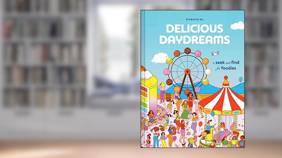 Delicious Daydreams: A Seek-and-Find for Foodies, written by Dingding Hu