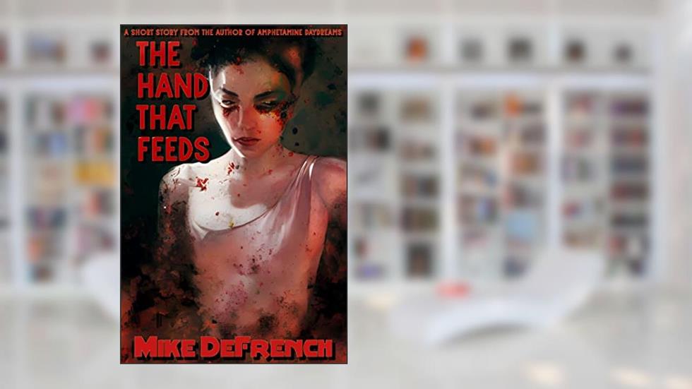 The Hand that Feeds (Amphetamine Daydreams Book 2), written by Mike DeFrench