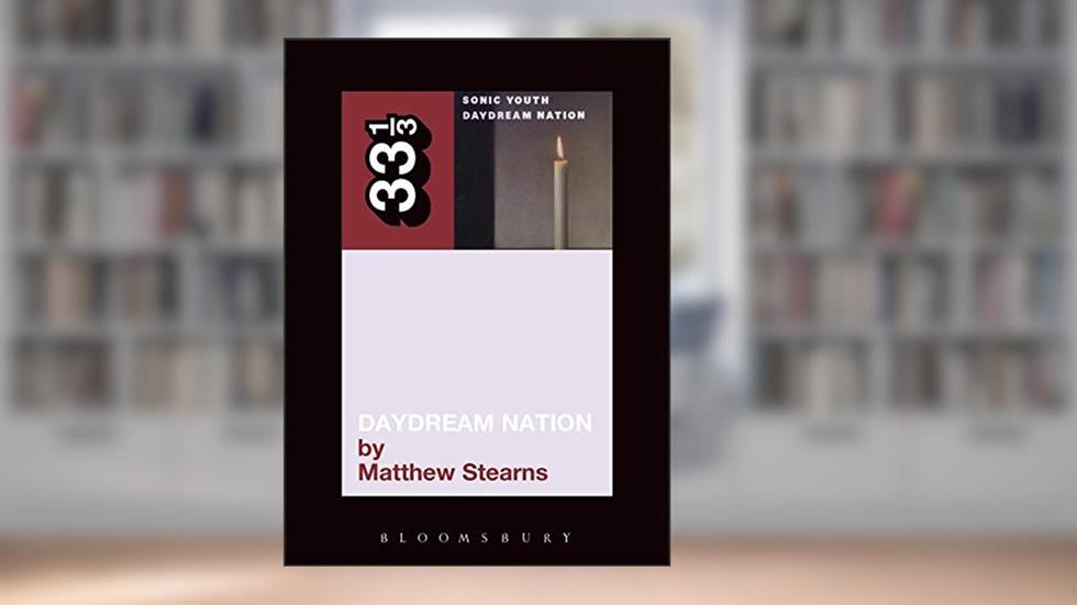 Sonic Youth's Daydream Nation (33 1/3), written by Matthew Stearns