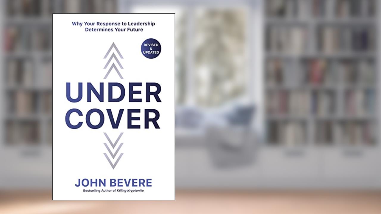 Under Cover: Why Your Response to Leadership Determines Your Future, written by John Bevere