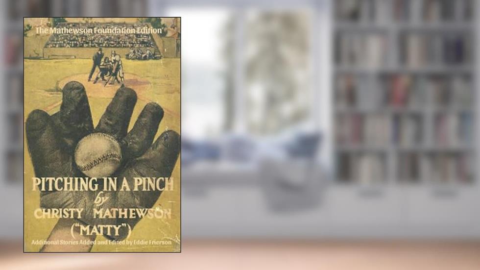 PITCHING IN A PINCH: Or Baseball From The Inside - With New Stories Never Before Published in Book Form (Matty Books), written by Christy Mathewson