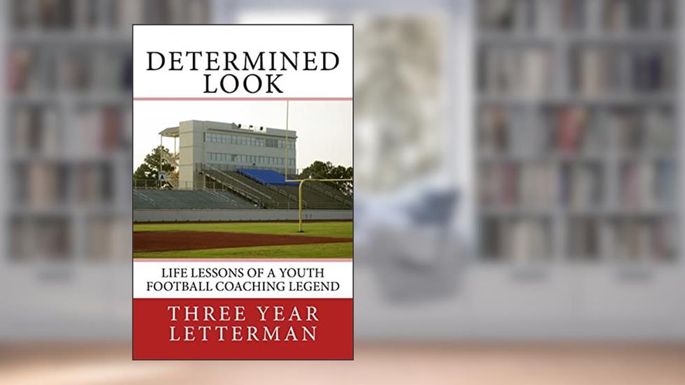 Determined Look: Life Lessons of a Youth Football Coaching Legend, written by Three Year Letterman