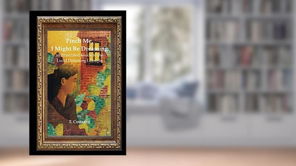 Pinch Me, I Might Be Dreaming: An Illustrated Guide to the Lucid Dreaming Lifestyle, written by Ms. T. Costanzo; Mr. Andrew Szava-Kovats