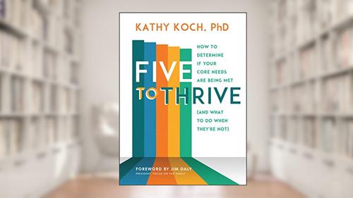 Cover from Five to Thrive: How to Determine If Your Core Needs Are Being Met (and What to Do When They're Not), written by Kathy Koch  PhD