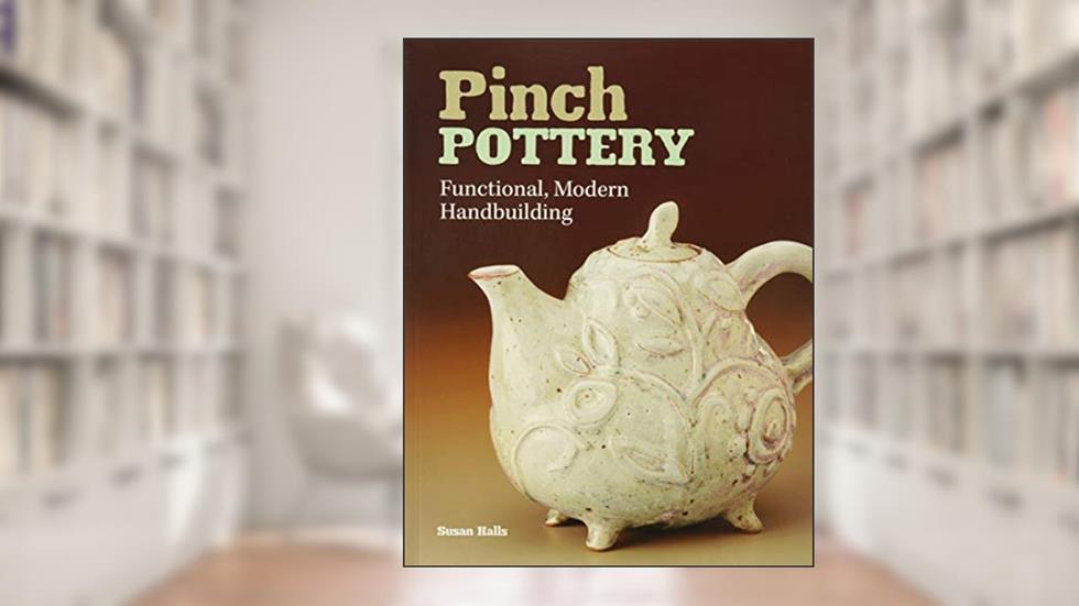 Pinch Pottery: Functional, Modern Handbuilding, written by Susan Halls