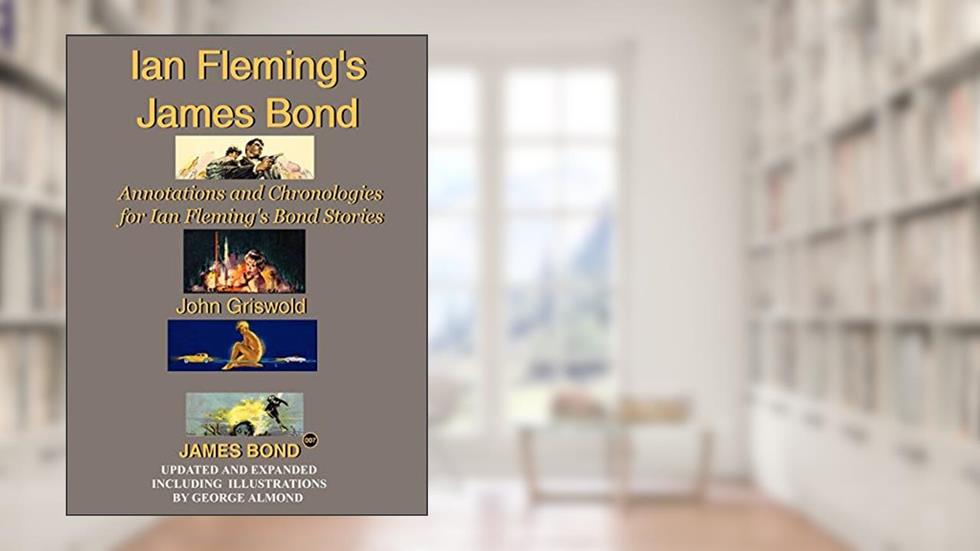 Ian Fleming's James Bond: Annotations and Chronologies for Ian Fleming's Bond Stories (New Edition), written by John Griswold