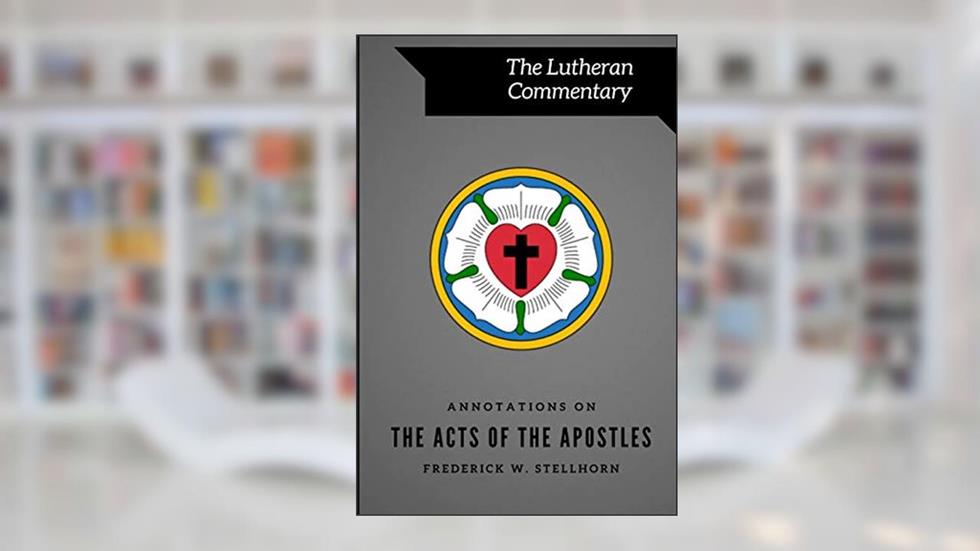 Annotations on the Acts of the Apostles (Lutheran Commentary Series), written by Frederick W Stellhorn