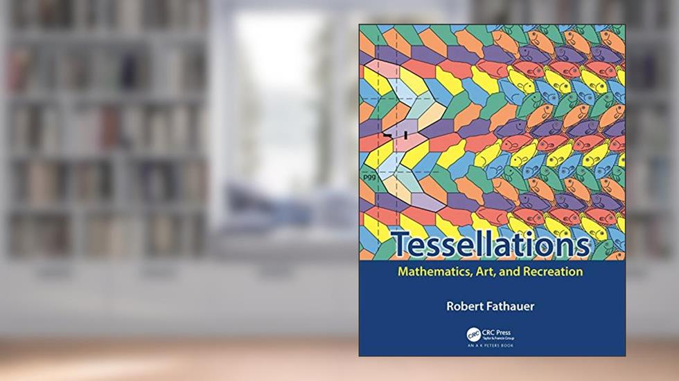 Tessellations: Mathematics, Art, and Recreation (AK Peters/CRC Recreational Mathematics Series), written by Robert Fathauer