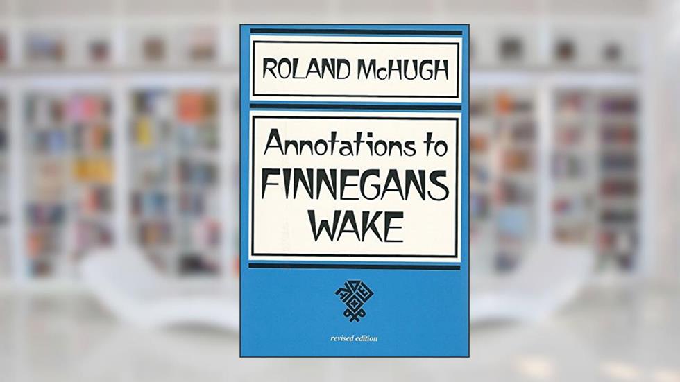 Annotations to Finnegans Wake, written by Professor Roland McHugh