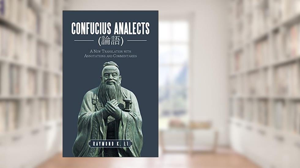Confucius Analects: A New Translation With Annotations and Commentaries, written by Raymond K. Li