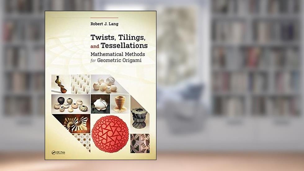 Twists, Tilings, and Tessellations: Mathematical Methods for Geometric Origami (AK Peters/CRC Recreational Mathematics Series), written by Robert J. Lang