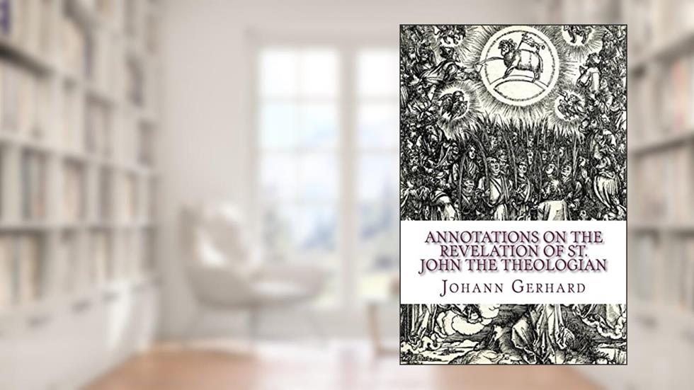 Annotations on the Revelation of St. John the Theologian, written by Johann Gerhard