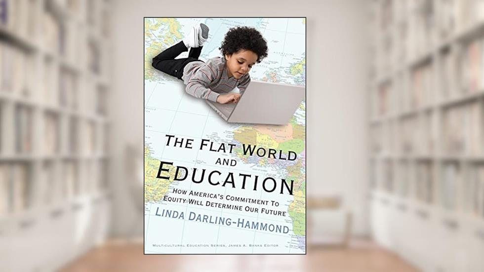 The Flat World and Education: How America's Commitment to Equity Will Determine Our Future (Multicultural Education Series), written by Linda Darling-Hammond