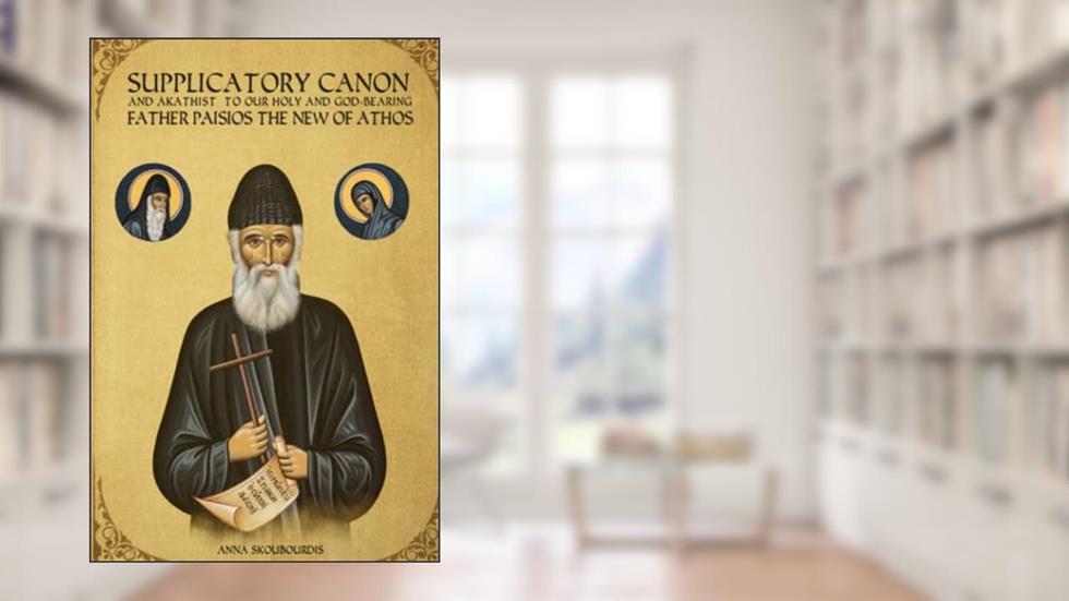 Supplicatory Canon and Akathist to our Holy and God-bearing Father Paisios the New of Athos (Supplicatory Canons), written by Anna Skoubourdis; St George Monastery; Nun Christina