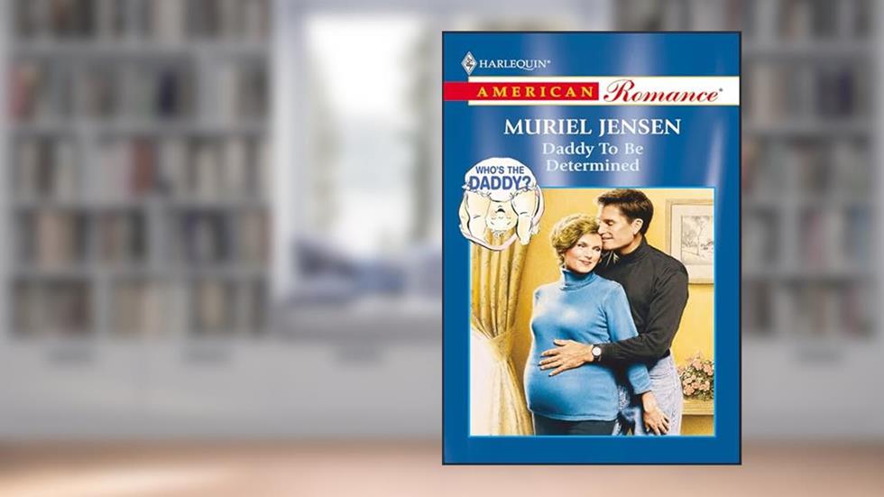 Daddy To Be Determined (Who's the Daddy?), written by Muriel Jensen