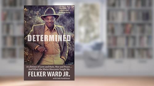 Cover from Determined: A Lifetime of Love and Hate, War and Peace ... And What the Water Moccasin Taught Me, written by Felker Ward Jr.; Bob Andelman