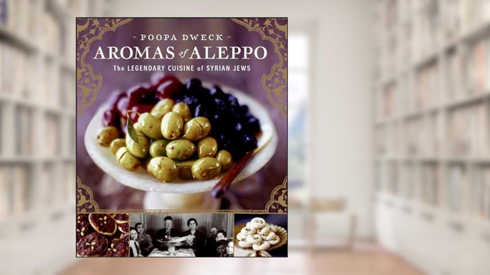 Aromas of Aleppo: The Legendary Cuisine of Syrian Jews, written by Poopa Dweck