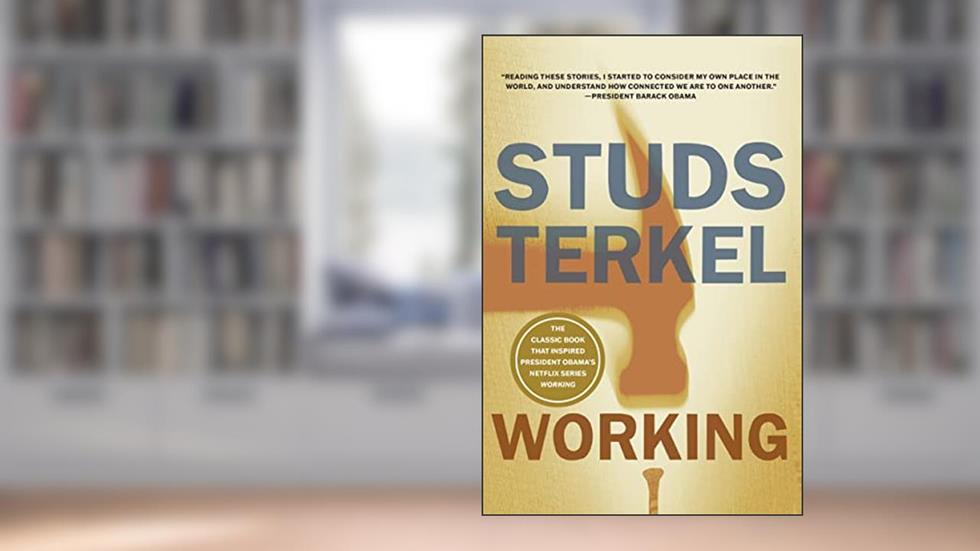 Working: People Talk About What They Do All Day and How They Feel About What They Do, written by Studs Terkel
