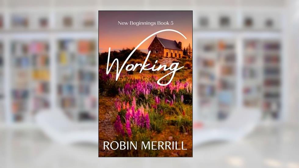 Working (New Beginnings Christian Fiction Series Book 5), written by Robin Merrill