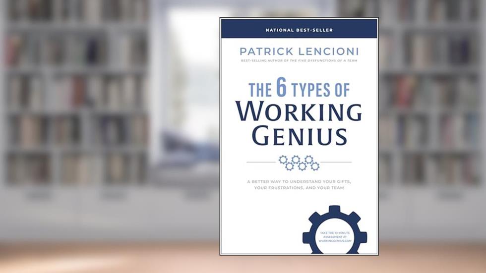 The 6 Types of Working Genius: A Better Way to Understand Your Gifts, Your Frustrations, and Your Team, written by Patrick M. Lencioni