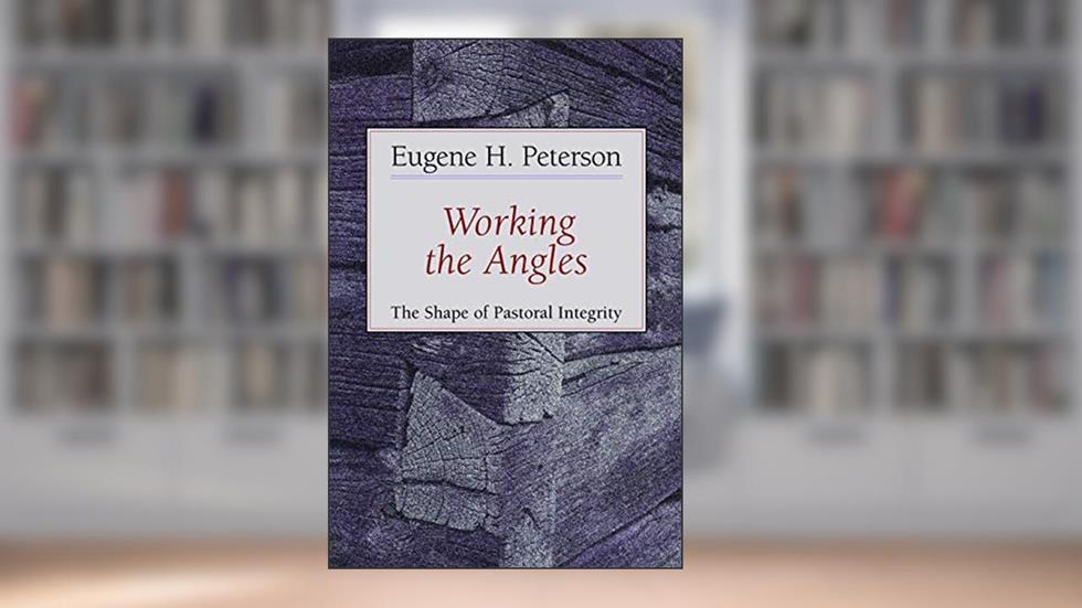 Working the Angles: The Shape of Pastoral Integrity, written by Eugene H. Peterson