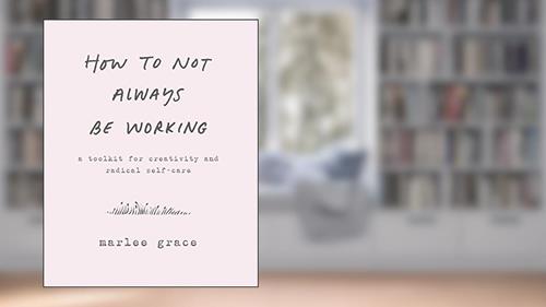 Cover from How to Not Always Be Working: A Toolkit for Creativity and Radical Self-Care, written by Cody Cook-Parrott
