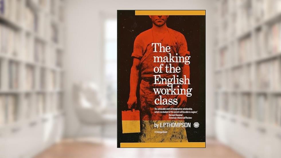 The Making of the English Working Class, written by E. P. Thompson