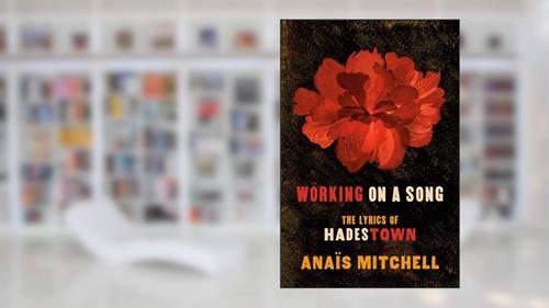 Cover from Working on a Song: The Lyrics of HADESTOWN, written by Anaïs Mitchell