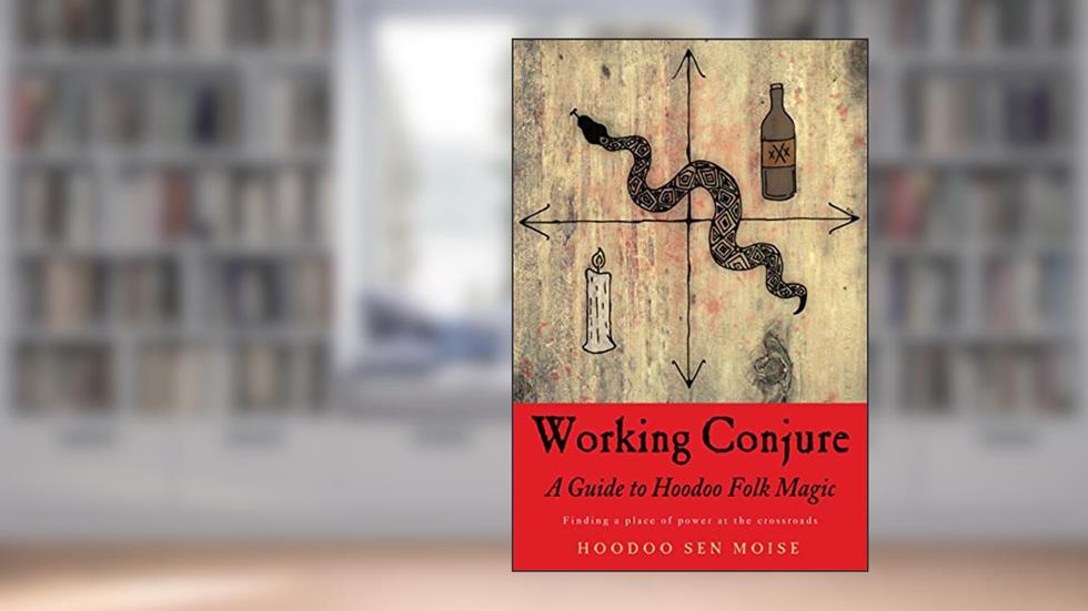 Working Conjure: A Guide to Hoodoo Folk Magic, written by Hoodoo Sen Moise