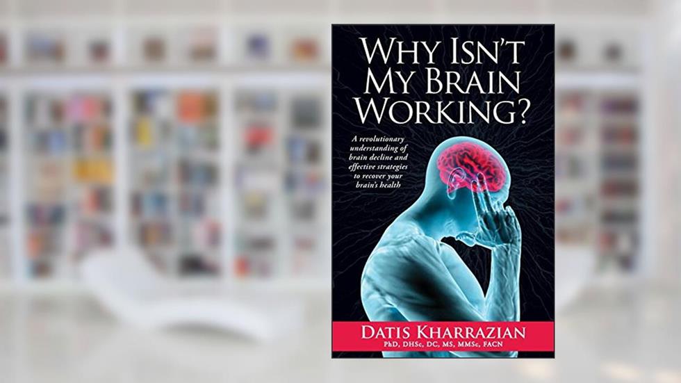 Why Isn't My Brain Working?: A Revolutionary Understanding of Brain Decline and Effective Strategies to Recover Your Brain's Health, written by Dr. Datis Kharrazian