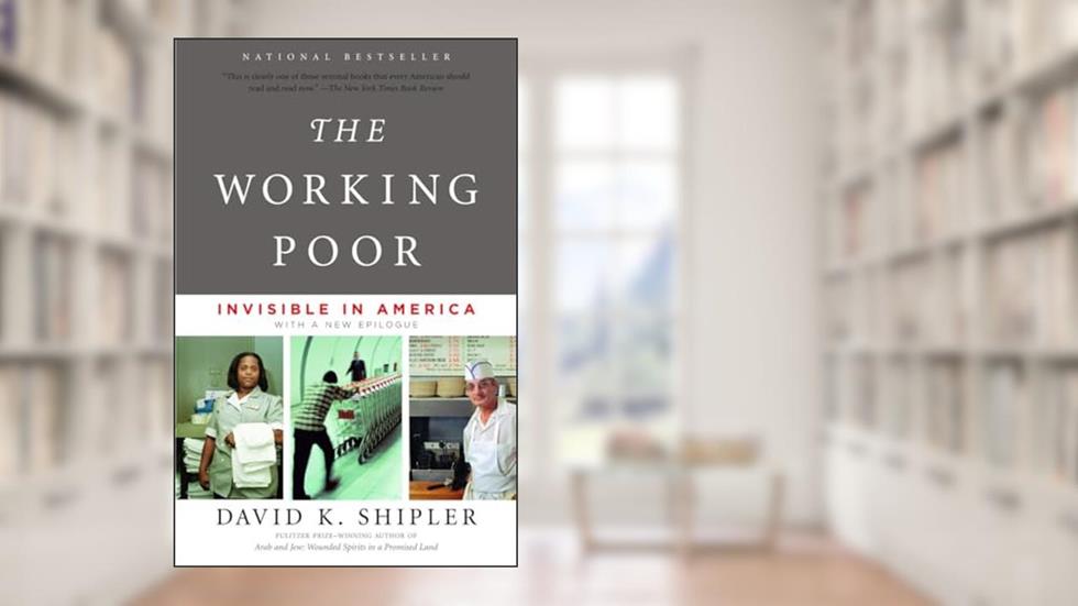 The Working Poor: Invisible in America, written by David K. Shipler