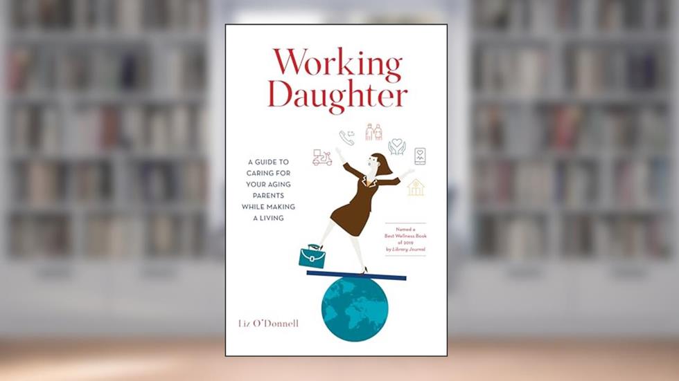 Working Daughter: A Guide to Caring for Your Aging Parents While Making a Living, written by Liz O'Donnell