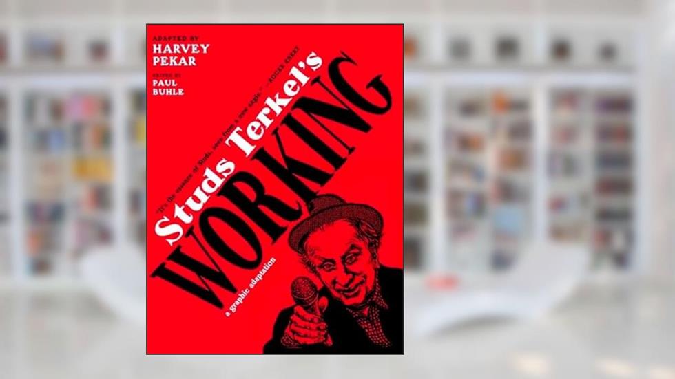 Studs Terkel's Working: A Graphic Adaptation, written by Harvey Pekar